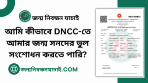 আমি কীভাবে DNCC-তে আমার জন্ম সনদের ভুল সংশোধন করতে পারি?